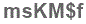 The text to enter in the texbox below is: msKM$f
