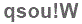 The text to enter in the texbox below is: qsou!W
