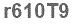 The text to enter in the texbox below is: r610T9